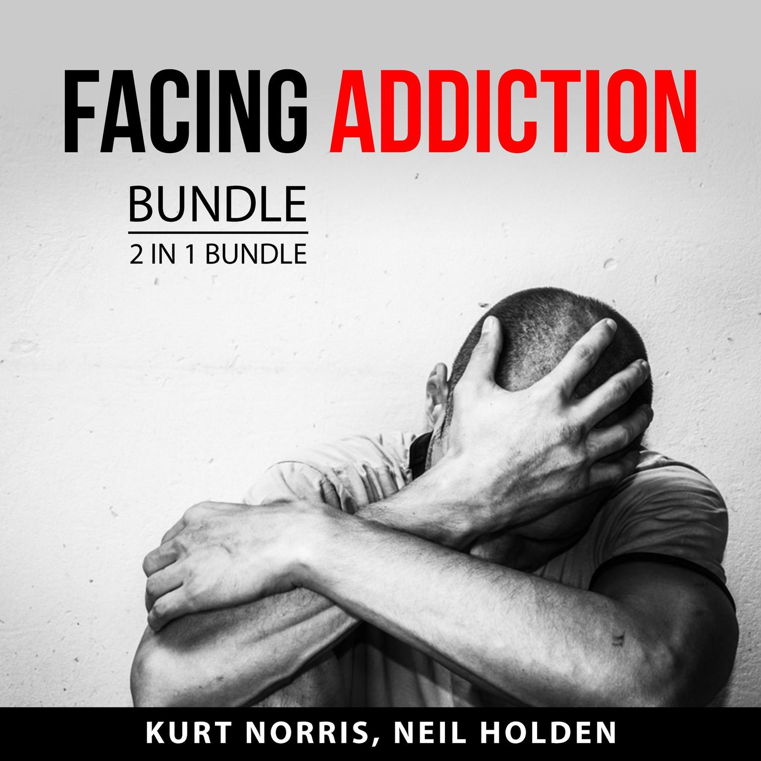 Facing Addiction Bundle, 2 in 1 Bundle Audiobook, by Kurt Norris
