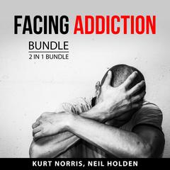 Facing Addiction Bundle, 2 in 1 Bundle Audiobook, by Kurt Norris