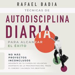 Técnicas de autodisciplina diaria para alcanzar el éxito Audiobook, by Rafael Badia