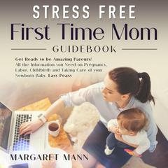 Stress Free First Time Mom Guidebook Audiobook, by Margaret Mann