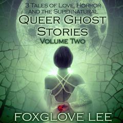 Queer Ghost Stories Volume Two Audiobook, by Foxglove Lee