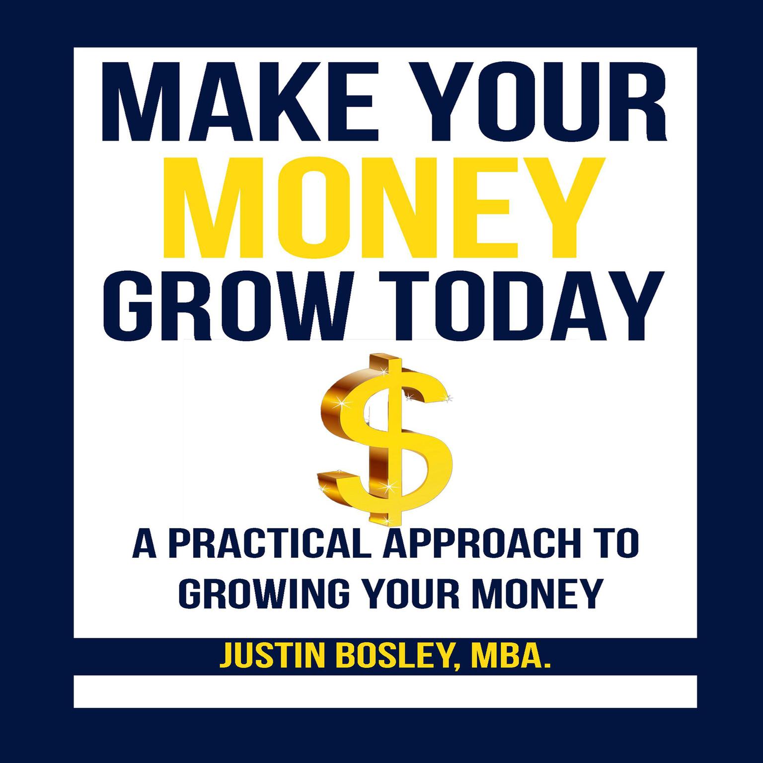 Make Your Money Grow Today Audiobook, by Justin M. Bosley