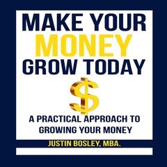 Make Your Money Grow Today Audiobook, by Justin M. Bosley