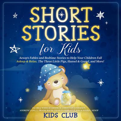 Short Stories for Kids: Aesops Fables and Bedtime Stories to Help Your Children Fall Asleep & Relax. The Three Little Pigs, Hansel & Gretel, and More! Audiobook, by Hans Christian Andersen