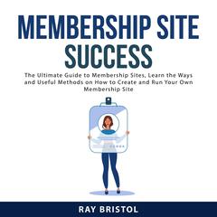 Membership Site Success Audiobook, by Ray Bristol