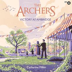 The Archers: Victory at Ambridge: perfect for all fans of The Archers Audiobook, by Catherine Miller