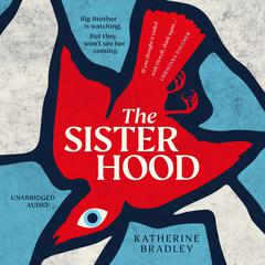 The Sisterhood: Big Brother is watching. But they wont see her coming. Audiobook, by Katherine Bradley