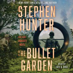 The Bullet Garden: An Earl Swagger Novel Audiobook, by Stephen Hunter