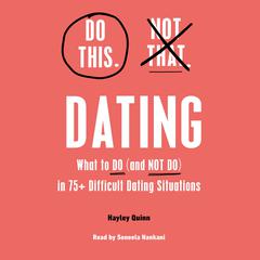 Do This, Not That: Dating: Learn the Dos and Donts of: Where (and How) to Meet People, Building Honest Communication, Having Better Sex, And More Must-Haves for Happy, Lasting Relationships Audiobook, by Hayley Quinn