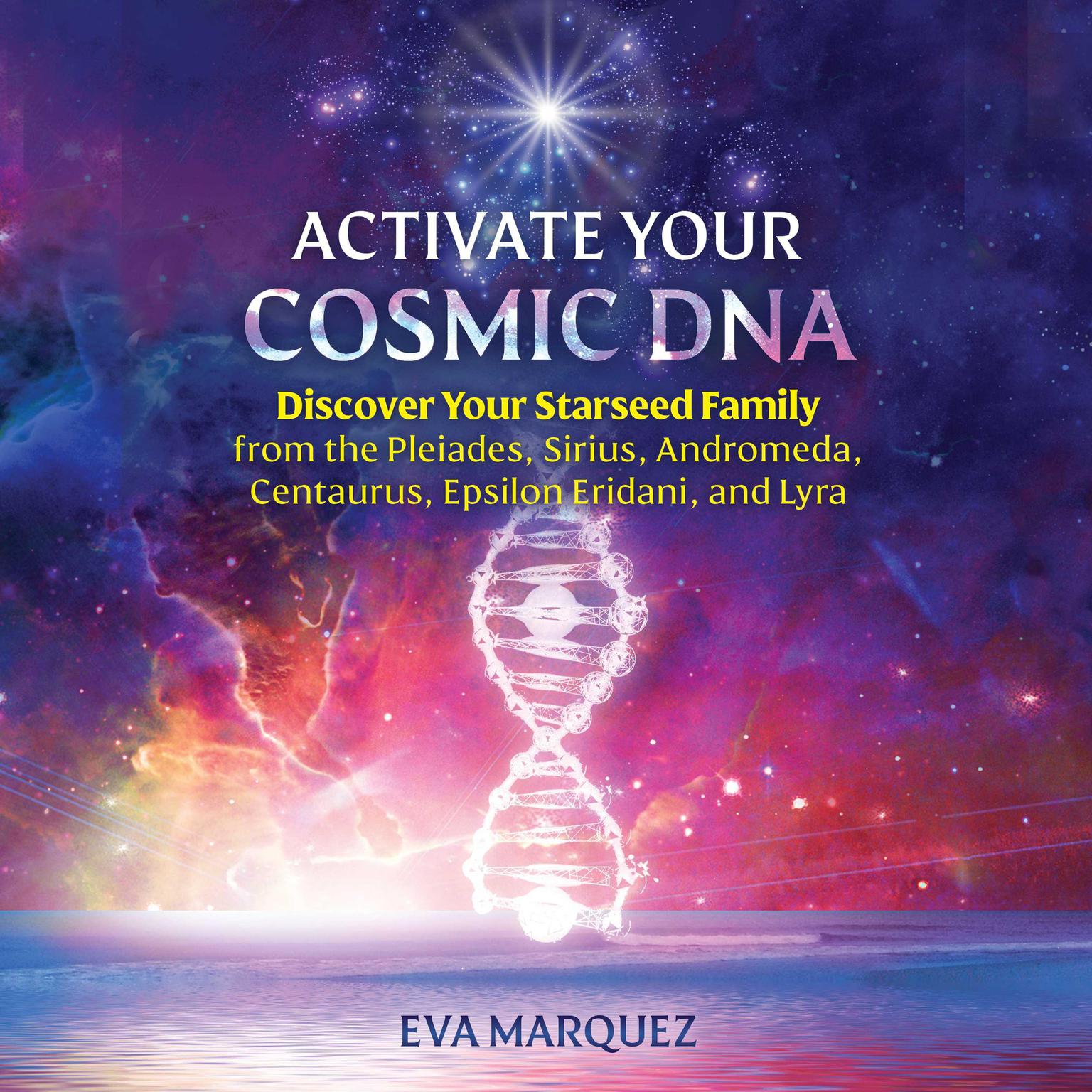 Activate Your Cosmic DNA: Discover Your Starseed Family from the Pleiades, Sirius, Andromeda, Centaurus, Epsilon Eridani, and Lyra Audiobook, by Eva Marquez