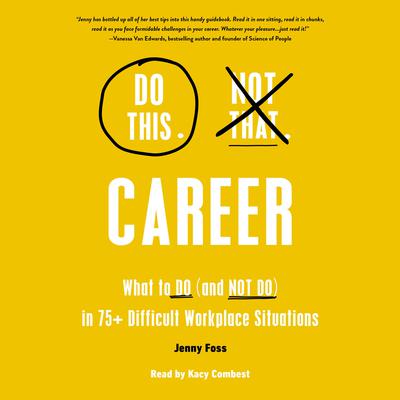 Do This, Not That: Career: What to Do (and NOT Do) in 75+ Difficult Workplace Situations Audiobook, by Jenny Foss