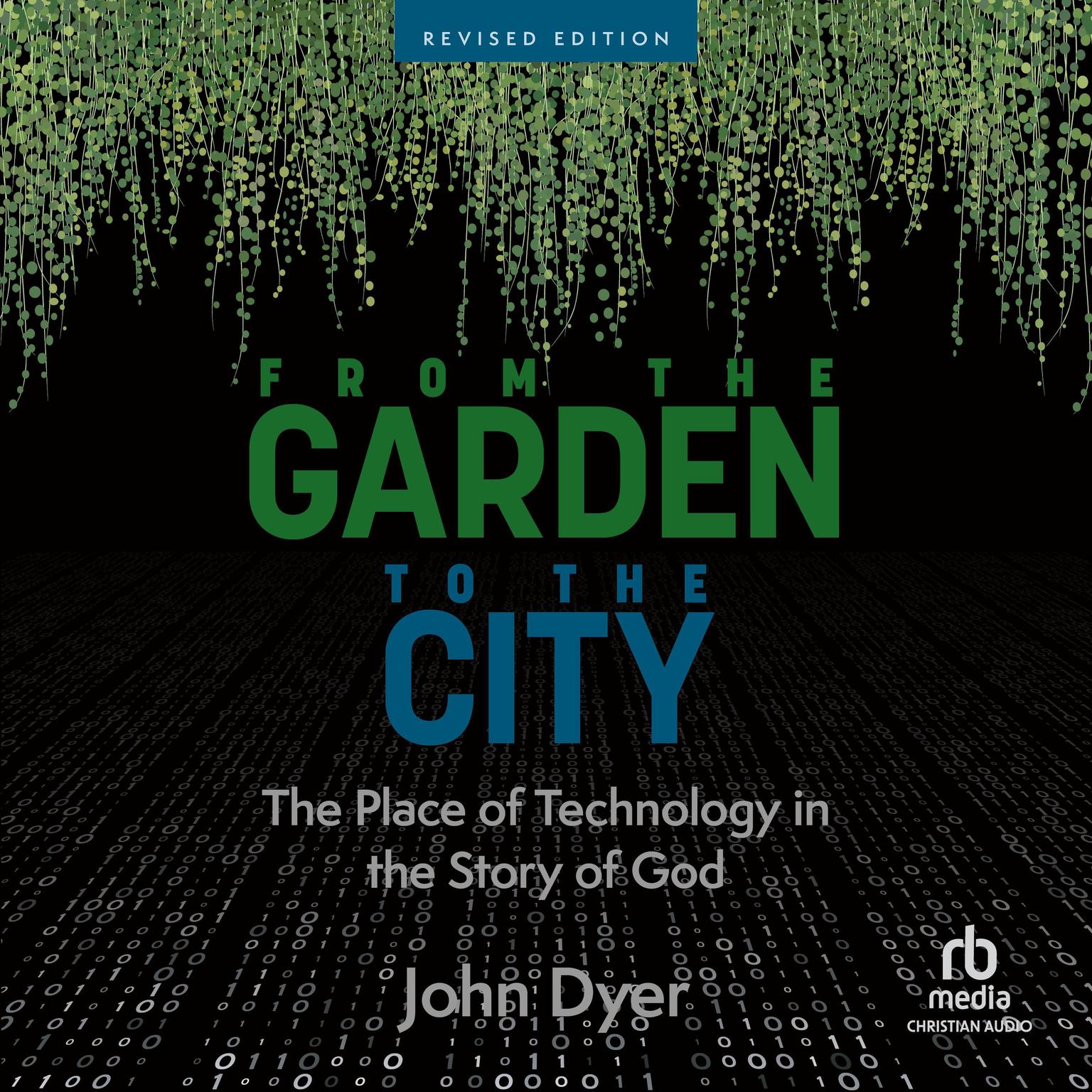 From the Garden to the City: The Place of Technology in the Story of God Audiobook, by John Dyer
