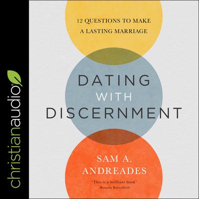Dating with Discernment: 12 Questions to Make a Lasting Marriage Audiobook, by Sam A. Andreades