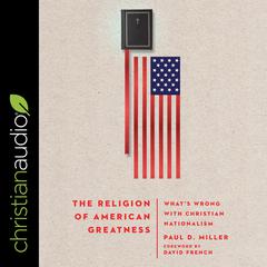 The Religion of American Greatness: Whats Wrong with Christian Nationalism Audiobook, by Paul D. Miller