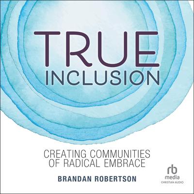 True Inclusion: Creating Communities of Radical Embrace Audiobook, by Brandan Robertson