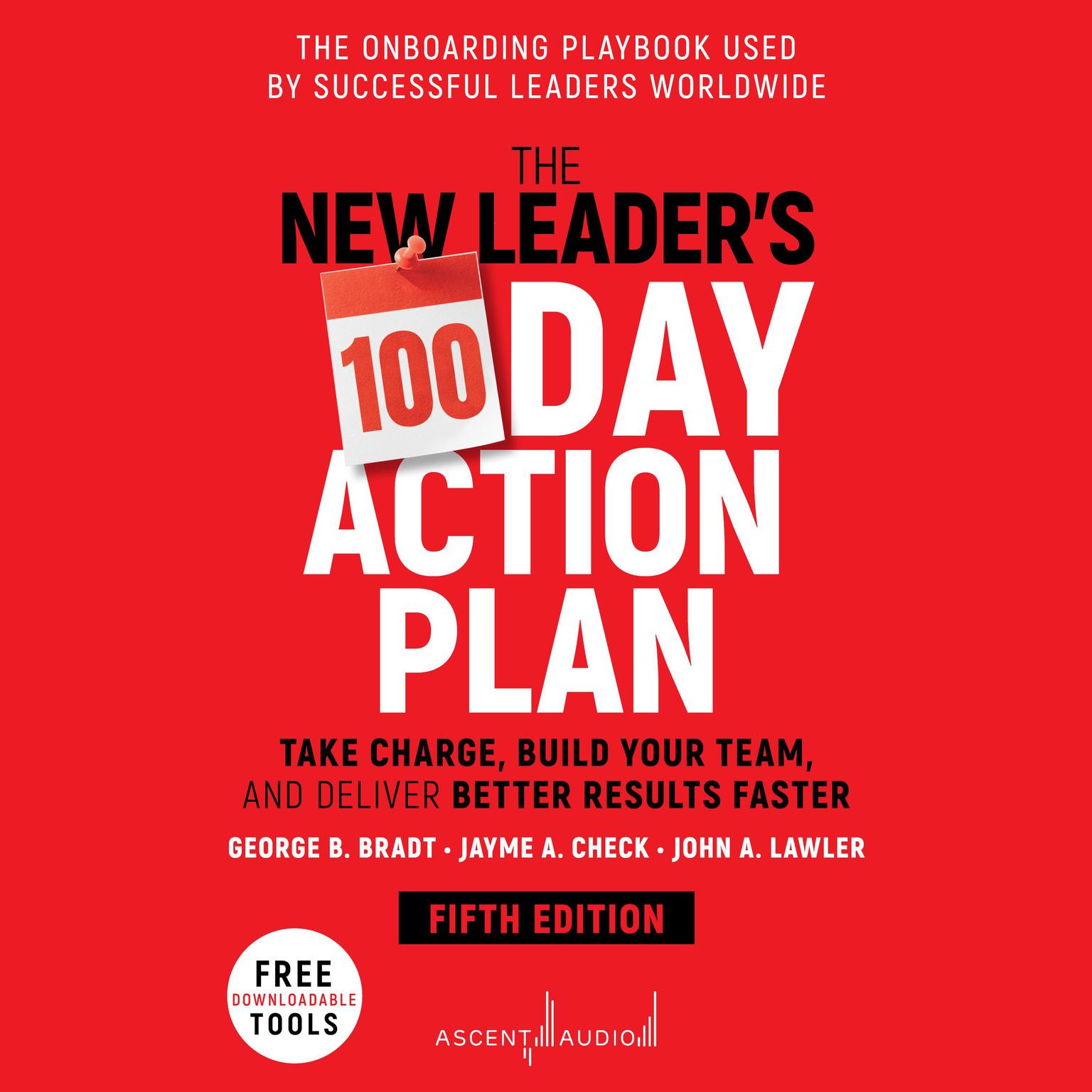 The New Leaders 100-Day Action Plan: Take Charge, Build Your Team, and Deliver Better Results Faster, 5th Edition Audiobook, by George B. Bradt
