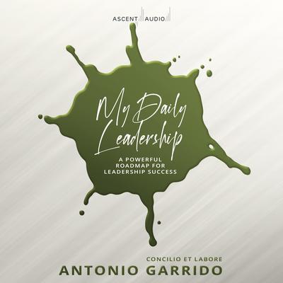 My Daily Leadership: A Powerful Roadmap for Leadership Success Audiobook, by Antonio Garrido