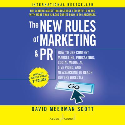 The New Rules of Marketing and PR, 8th Edition: How to Use Content Marketing, Podcasting, Social Media, AI, Live Video, and Newsjacking to Reach Buyers Directly Audiobook, by David Meerman Scott