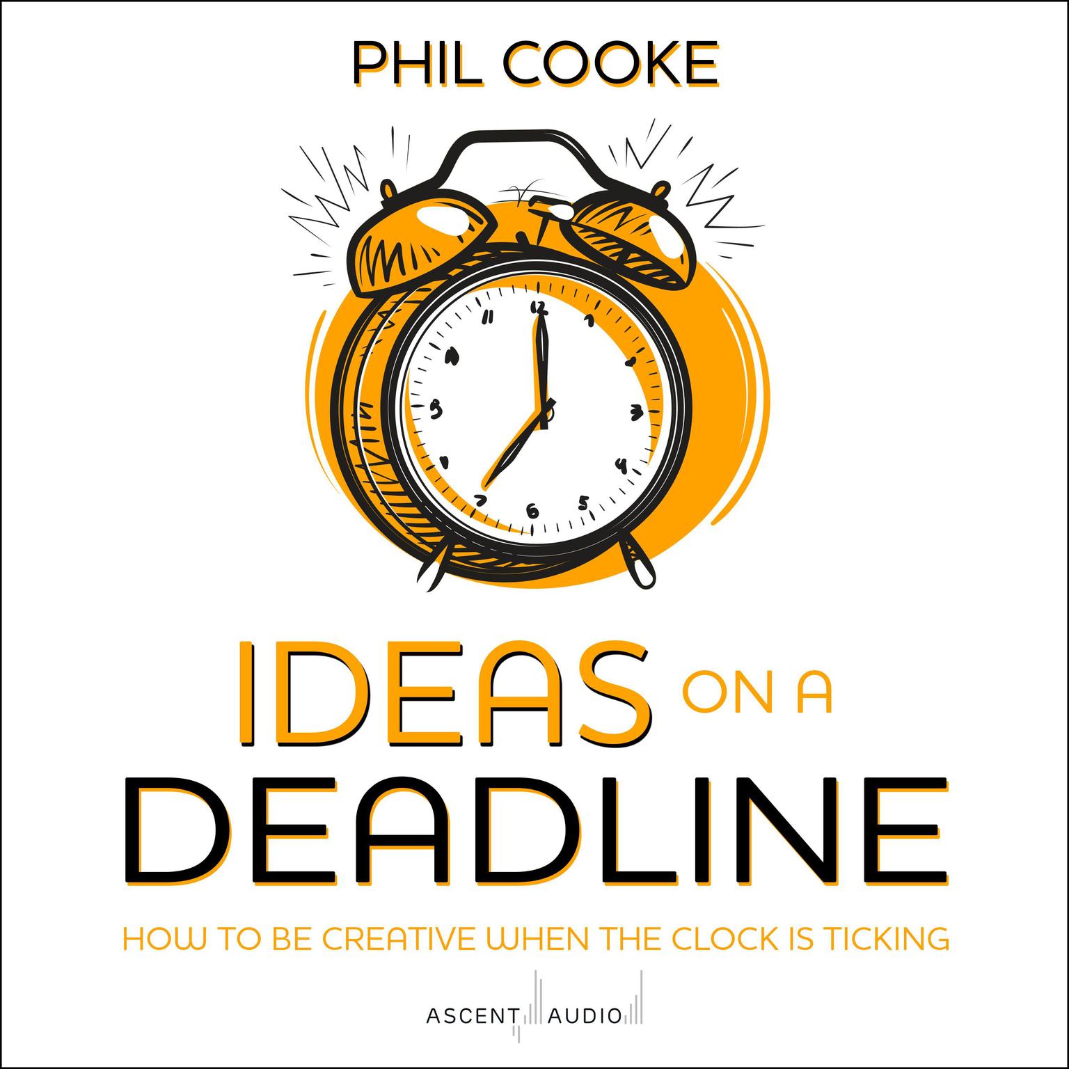 Ideas on a Deadline: How to Be Creative When the Clock is Ticking Audiobook, by Phil Cooke