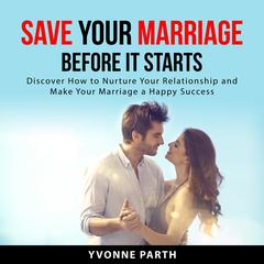 Save Your Marriage Before It Starts Audiobook, by Yvonne Parth