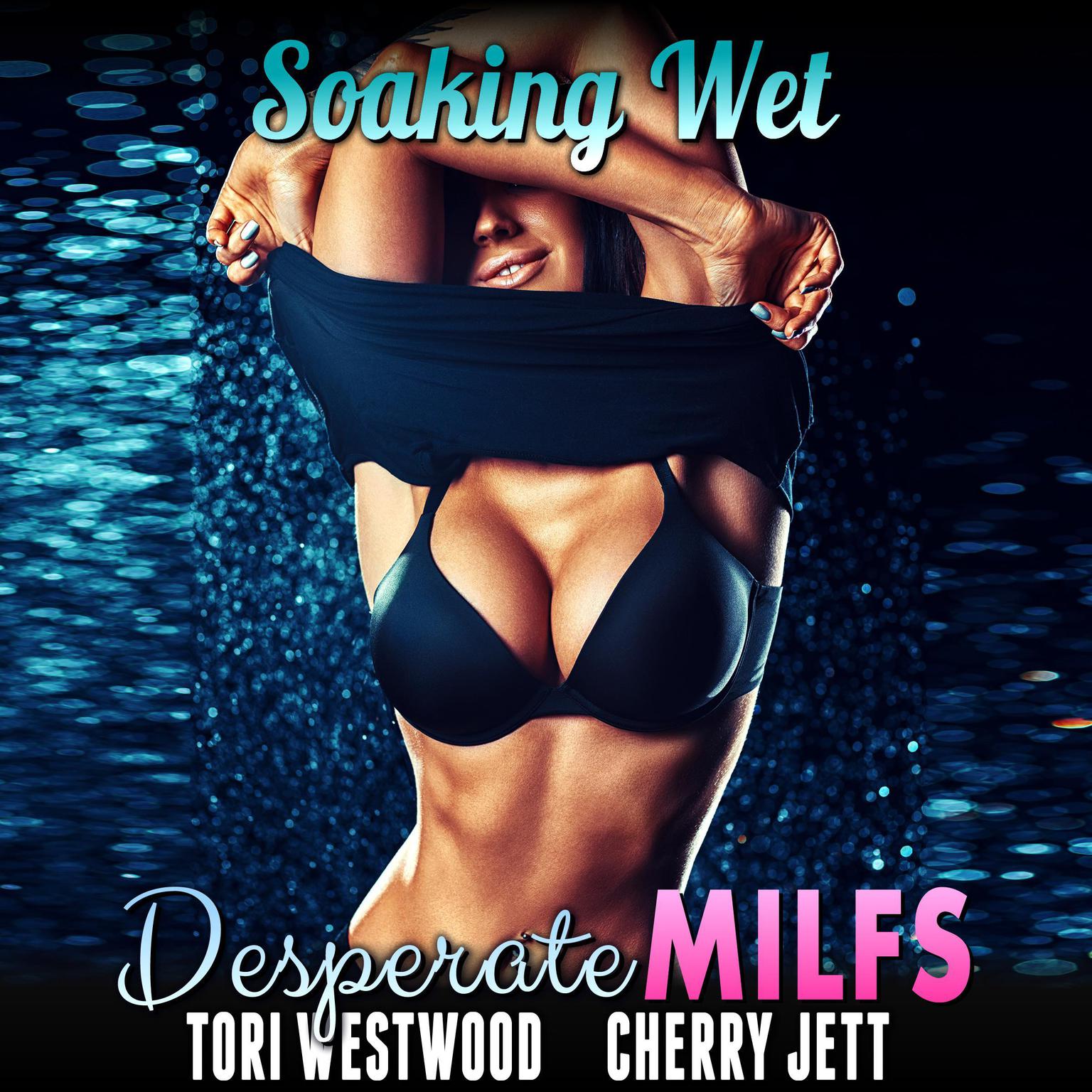 Soaking Wet : Desperate MILFs Audiobook, by Tori Westwood