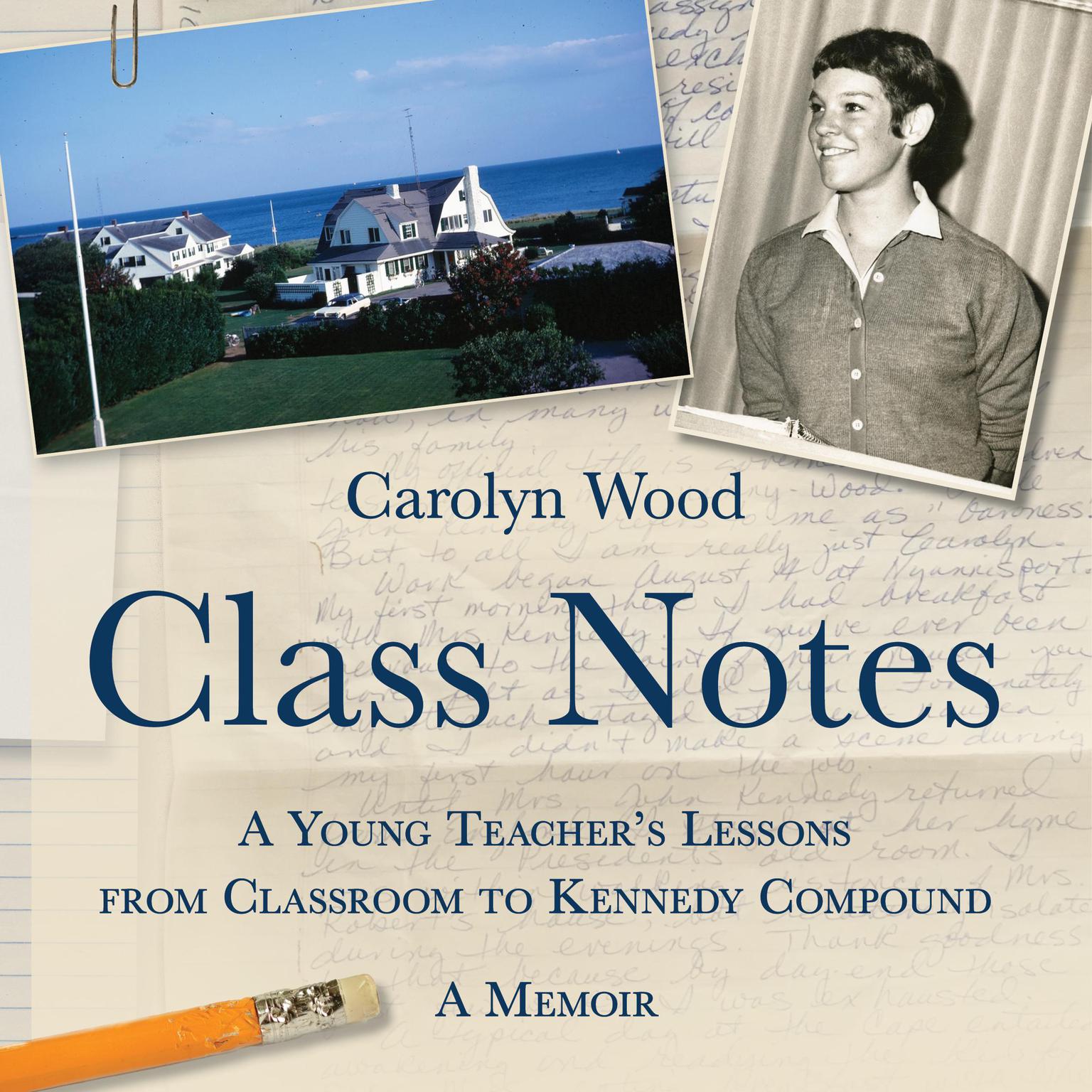 Class Notes: A Young Teachers Lessons from Classroom to Kennedy Compound Audiobook, by Carolyn Wood