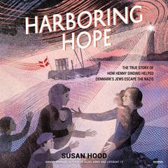 Harboring Hope: The True Story of How Henny Sinding Helped Denmark's Jews Escape the Nazis Audiobook, by Susan Hood