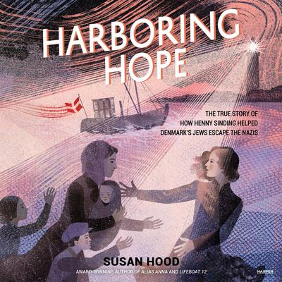 Harboring Hope: The True Story of How Henny Sinding Helped Denmarks Jews Escape the Nazis Audiobook, by Susan Hood