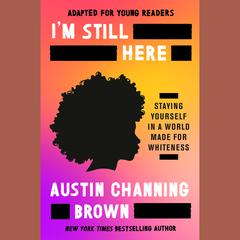 Im Still Here (Adapted for Young Readers): Loving Myself in a World Not Made for Me Audiobook, by Austin Channing Brown
