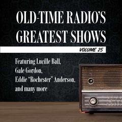 Old-Time Radio's Greatest Shows, Volume 25: Featuring Lucille Ball, Gale Gordon, Eddie 'Rochester' Anderson, and many more Audiobook, by Author Info Added Soon