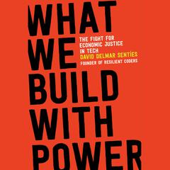 What We Build with Power: The Fight for Economic Justice in Tech Audiobook, by David Delmar Sentíes