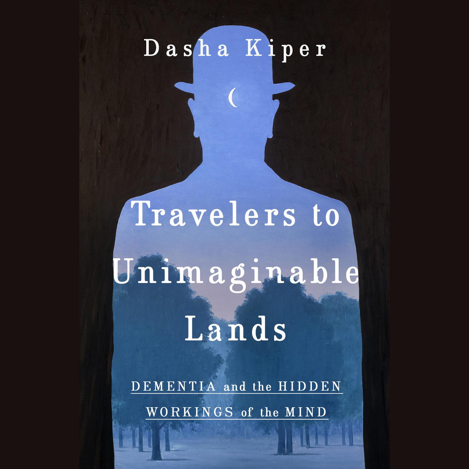 Travelers to Unimaginable Lands: Stories of Dementia, the Caregiver, and the Human Brain Audiobook, by Dasha Kiper