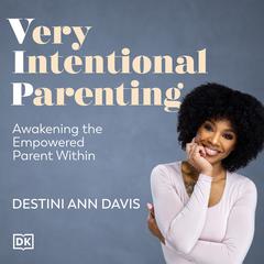 Very Intentional Parenting: How to Raise Empowered Kids Audiobook, by Destini Ann Davis