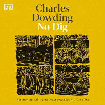 No Dig: Nurture Your Soil to Grow Better Veg with Less Effort Audiobook, by Charles Dowding
