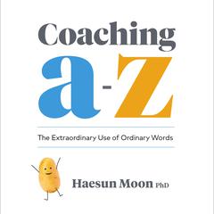 Coaching A to Z: The Extraordinary Use of Ordinary Words Audiobook, by Haesun Moon
