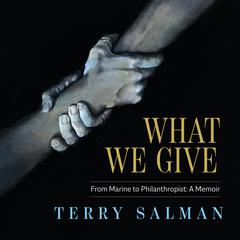 What We Give: From Marine to Philanthropist: A Memoir Audiobook, by Terry Salman