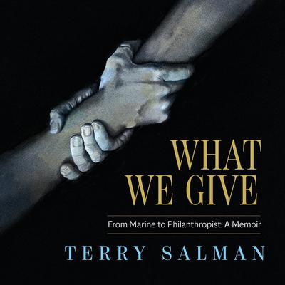 What We Give: From Marine to Philanthropist: A Memoir Audiobook, by Terry Salman