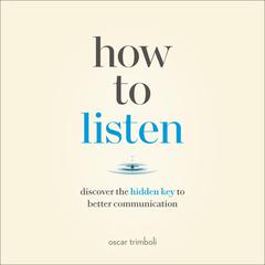How to Listen: Discover the Hidden Key to Better Communication Audiobook, by Oscar Trimboli