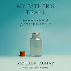 My Father's Brain: Life in the Shadow of Alzheimer's Audiobook, by Sandeep Jauhar