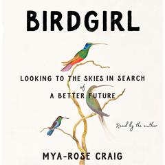 Birdgirl: Looking to the Skies in Search of a Better Future Audiobook, by Mya-Rose Craig