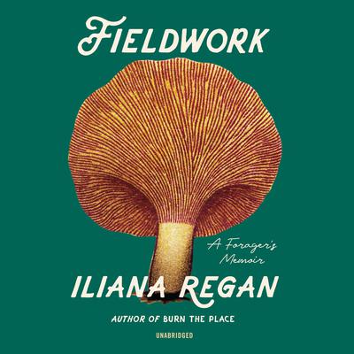 Fieldwork: A Foragers Memoir Audiobook, by Iliana Regan