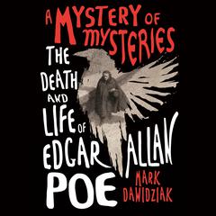 A Mystery of Mysteries: The Death and Life of Edgar Allan Poe Audiobook, by Mark Dawidziak