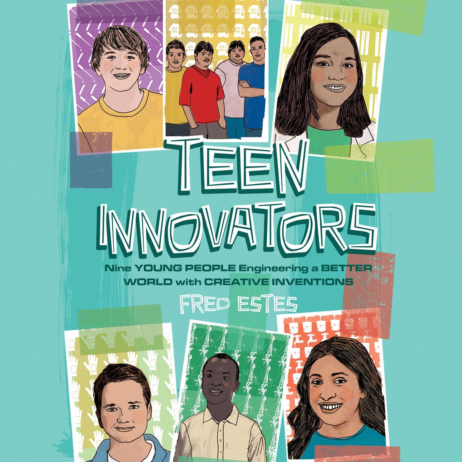 Teen Innovators: Nine Young People Engineering a Better World with Creative Inventions Audiobook, by Fred Estes
