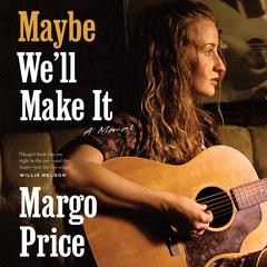 Maybe Well Make It: A Memoir Audiobook, by Margo Price