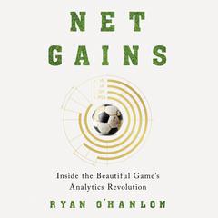 Net Gains: Inside the Beautiful Games Analytics Revolution Audiobook, by Ryan O'Hanlon