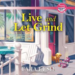 Live and Let Grind Audiobook, by Tara Lush