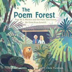 The Poem Forest: Poet W. S. Merwin and the Palm Tree Forest He Grew from Scratch Audiobook, by Carrie Fountain