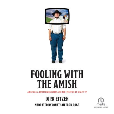 Fooling with the Amish: Amish Mafia, Entertaining Fakery, and the Evolution of Reality TV Audiobook, by Dirk Eitzen