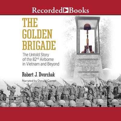 The Golden Brigade: The Untold Story of the 82nd Airborne in Vietnam and Beyond Audiobook, by Robert J. Dvorchak