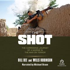 The Shot: The Harrowing Journey of a Marine in the War on Terror Audiobook, by Bill Bee